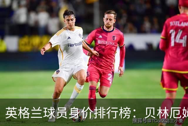英格兰球员身价排行榜：贝林厄姆领衔，斯特林与凯恩紧随其后
